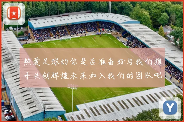 热爱足球的你是否准备好与我们携手共创辉煌未来加入我们的团队吧