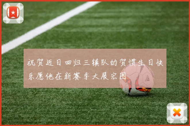 祝贺近日回归三镇队的贺惯生日快乐愿他在新赛季大展宏图