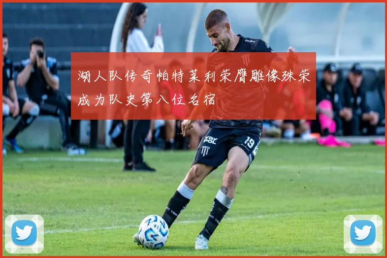 湖人队传奇帕特莱利荣膺雕像殊荣成为队史第八位名宿